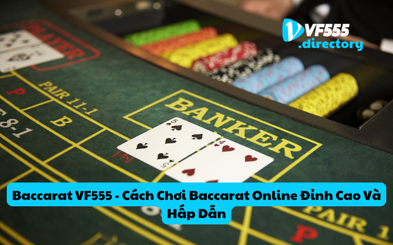 Baccarat VF555 - Cách Chơi Baccarat Online Đỉnh Cao Và Hấp Dẫn