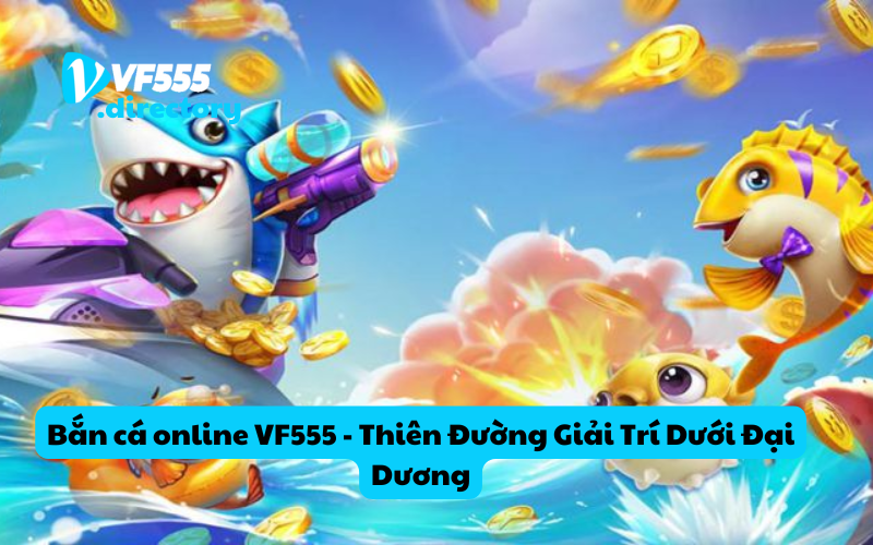 Bắn cá online VF555 - Thiên Đường Giải Trí Dưới Đại Dương